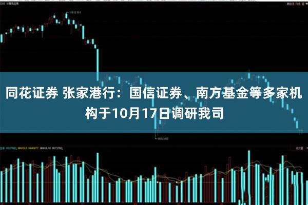 同花证券 张家港行：国信证券、南方基金等多家机构于10月17日调研我司